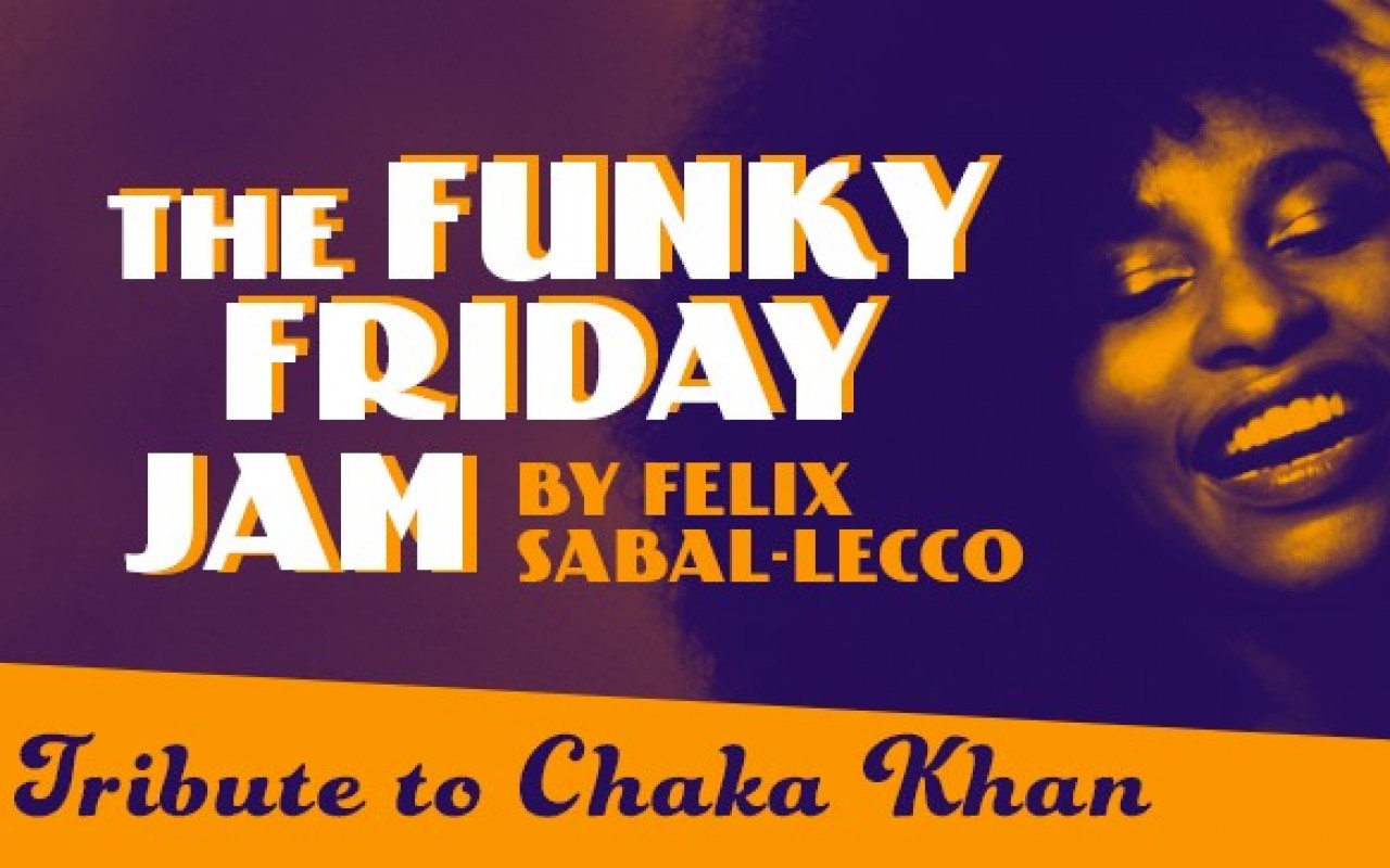 THE FUNKY FRIDAY JAM by FELIX SABAL-LECCO - THE FUNKY FRIDAY JAM by FELIX SABAL-LECCO : “Tribute to Chaka Khan ”