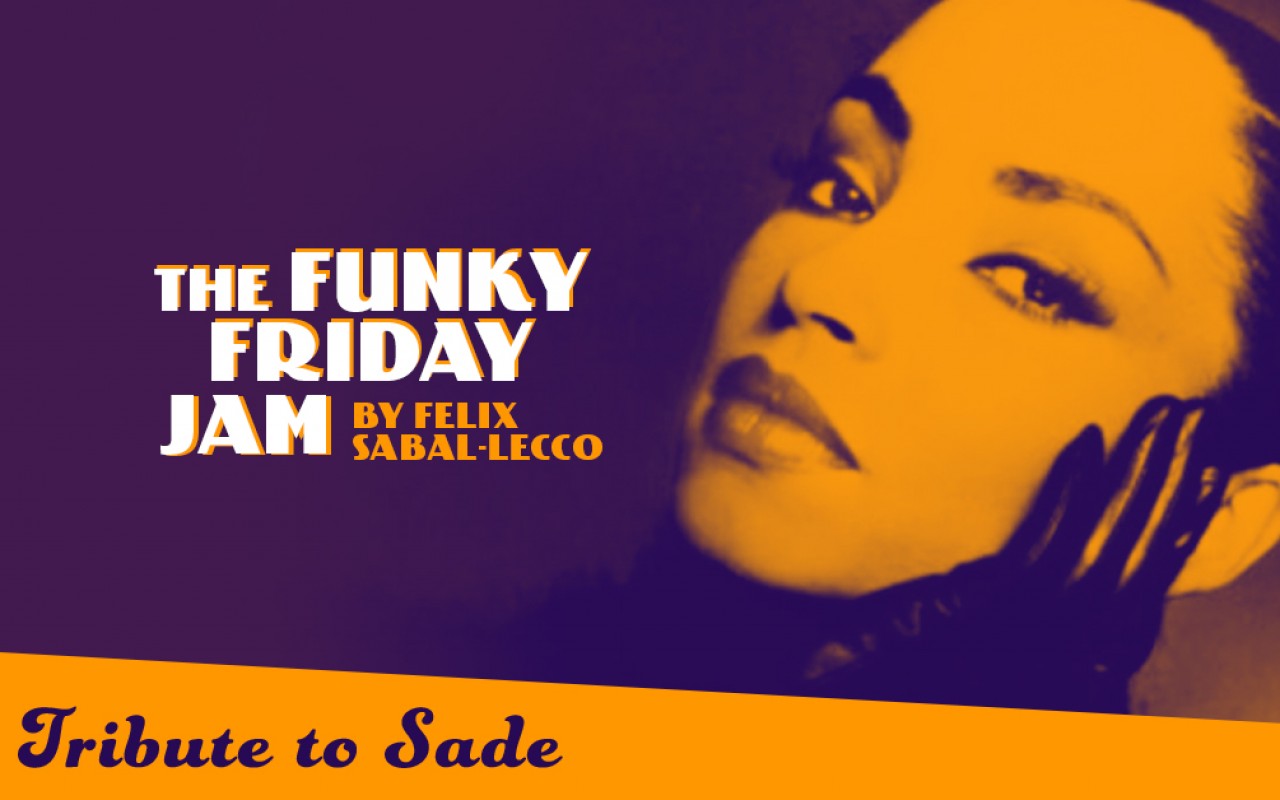 THE FUNKY FRIDAY JAM BY FELIX SABAL-LECCO - THE FUNKY FRIDAY JAM by FELIX SABAL-LECCO : “Tribute to SADE ”