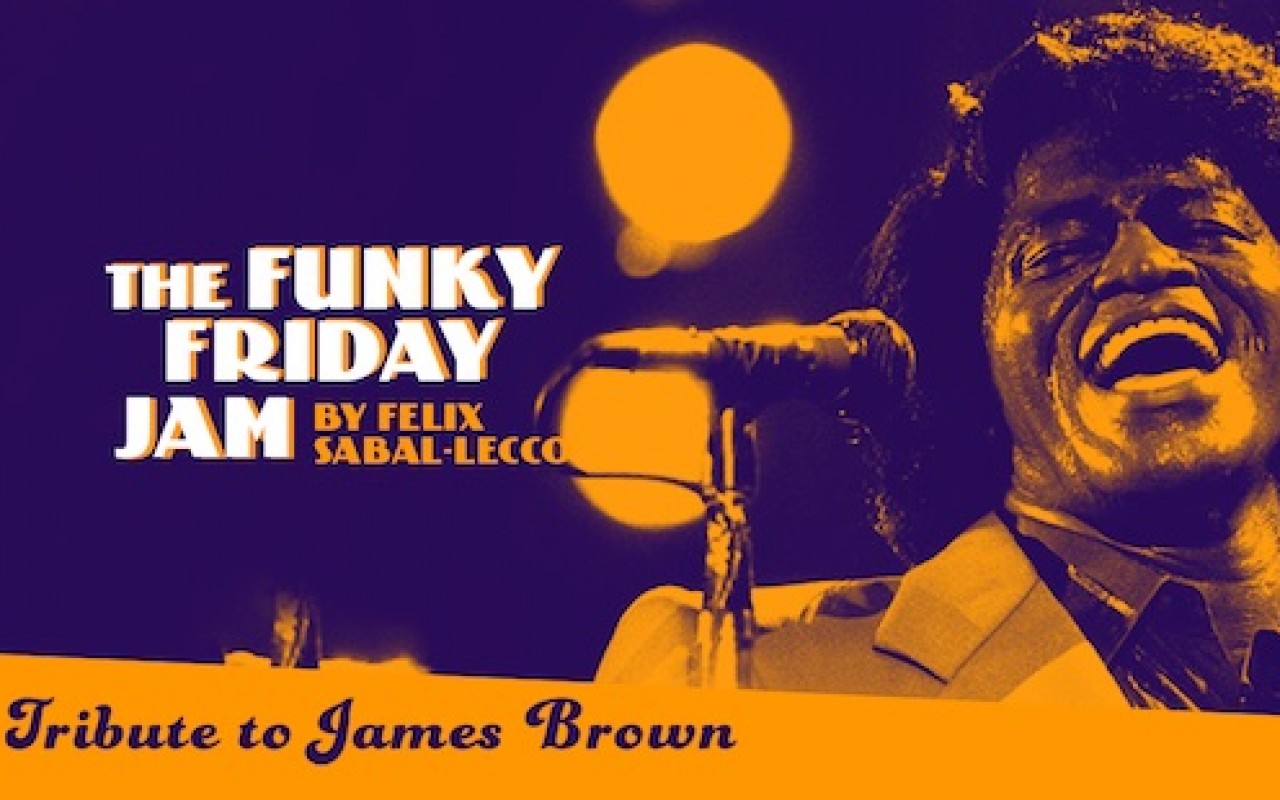 The Funky Friday Jam By Felix Sabal-Lecco : - TRIBUTE TO JAMES BROWN