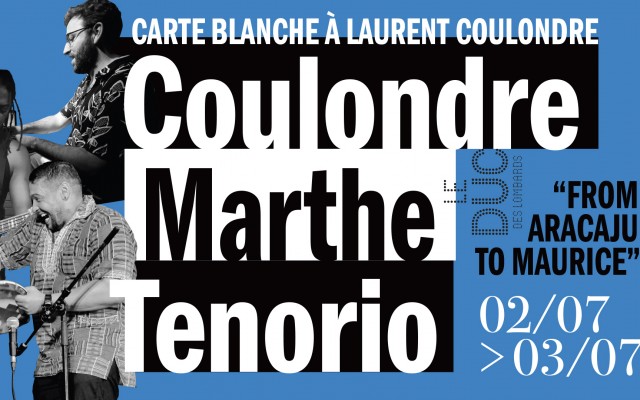 Carte Blanche à Laurent Coulondre - « From Aracaju to Maurice » Coulondre, Marthe & Tenorio